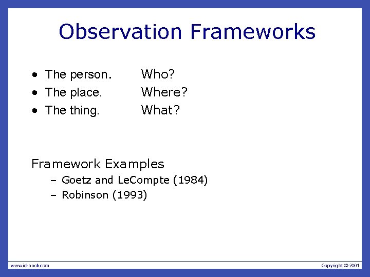 Observation Frameworks • The person. • The place. • The thing. Who? Where? What?
