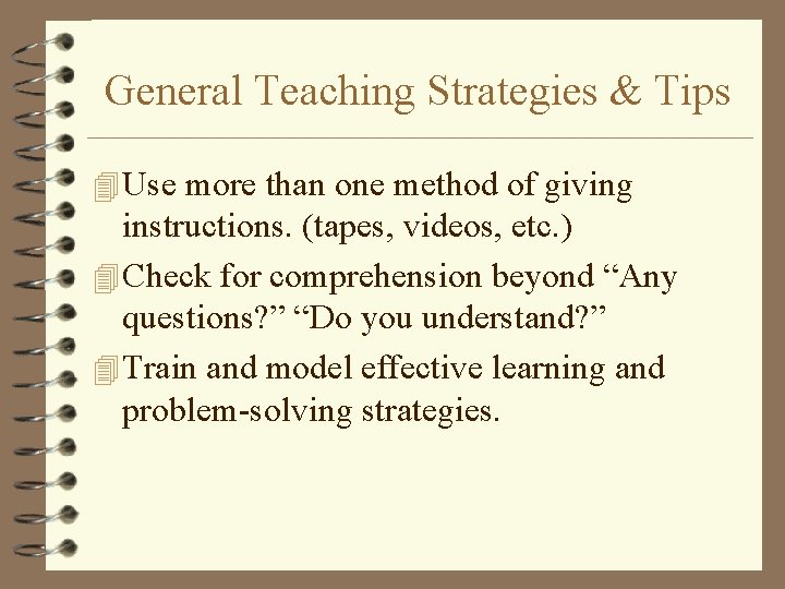 General Teaching Strategies & Tips 4 Use more than one method of giving instructions.