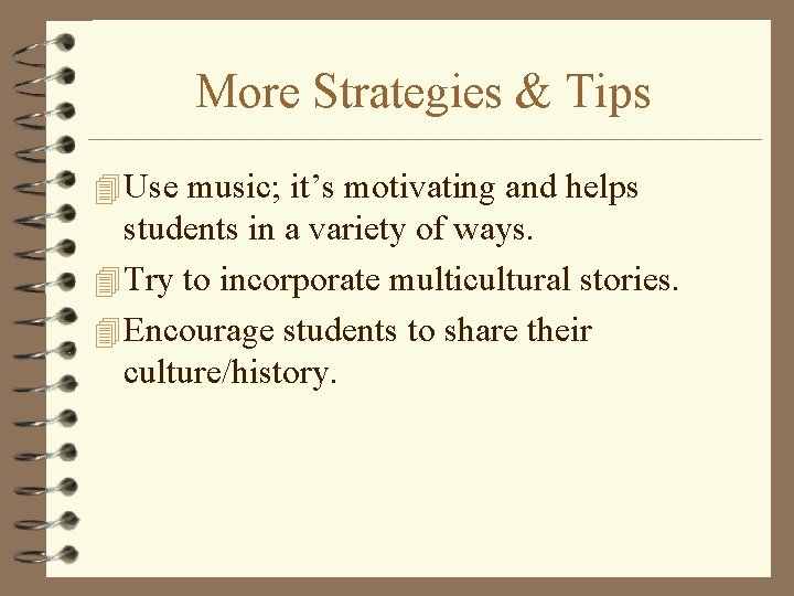 More Strategies & Tips 4 Use music; it’s motivating and helps students in a