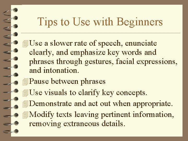 Tips to Use with Beginners 4 Use a slower rate of speech, enunciate clearly,