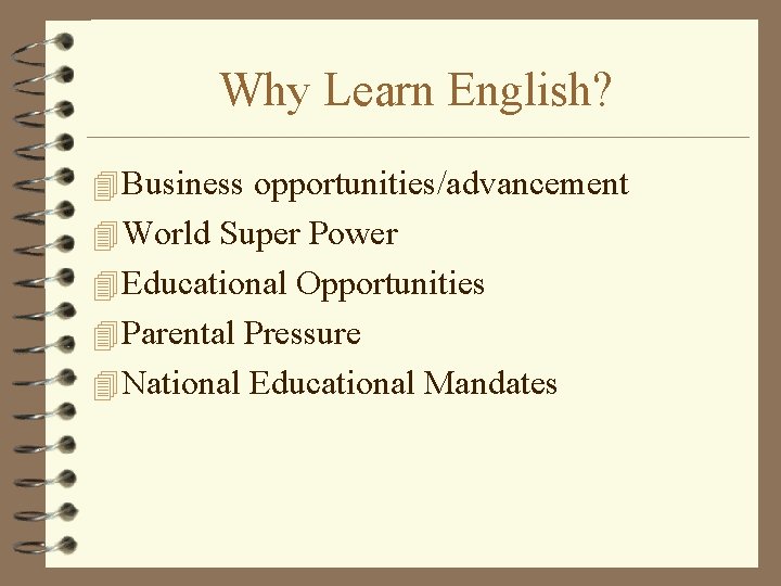 Why Learn English? 4 Business opportunities/advancement 4 World Super Power 4 Educational Opportunities 4