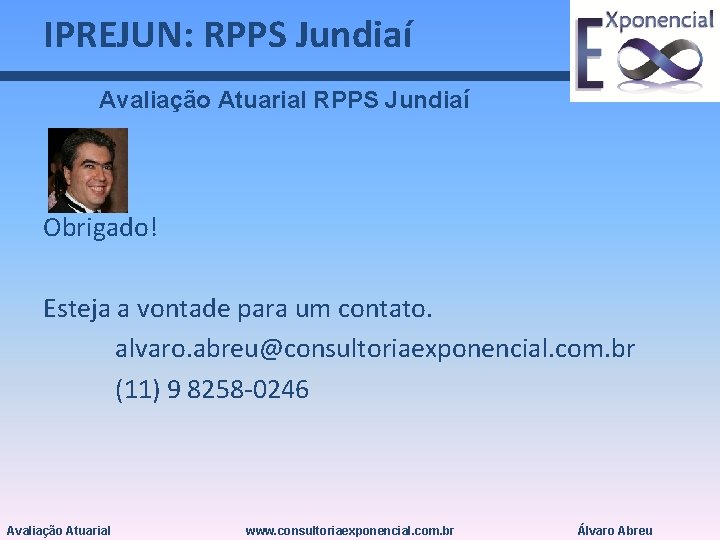 IPREJUN: RPPS Jundiaí Avaliação Atuarial RPPS Jundiaí Obrigado! Esteja a vontade para um contato.