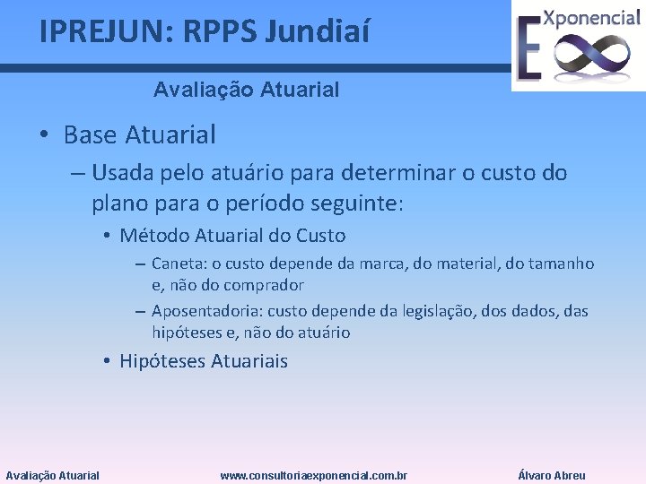 IPREJUN: RPPS Jundiaí Avaliação Atuarial • Base Atuarial – Usada pelo atuário para determinar