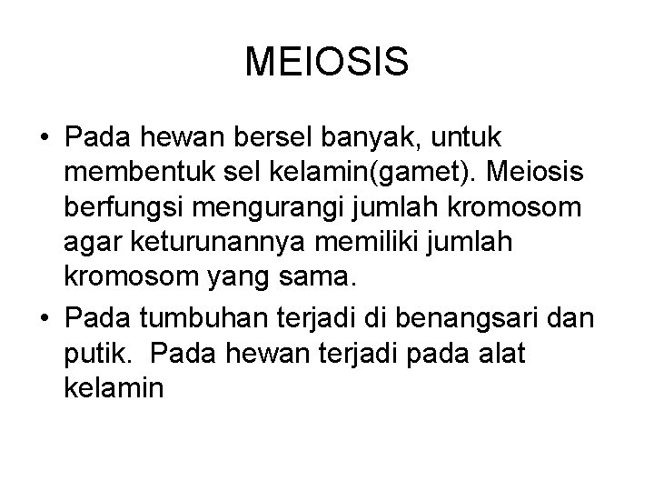 MEIOSIS • Pada hewan bersel banyak, untuk membentuk sel kelamin(gamet). Meiosis berfungsi mengurangi jumlah
