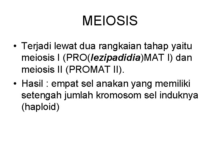 MEIOSIS • Terjadi lewat dua rangkaian tahap yaitu meiosis I (PRO(lezipadidia)MAT I) dan meiosis
