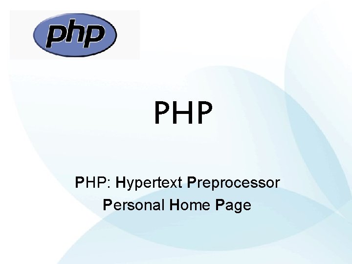  PHP: Hypertext Preprocessor Personal Home Page 