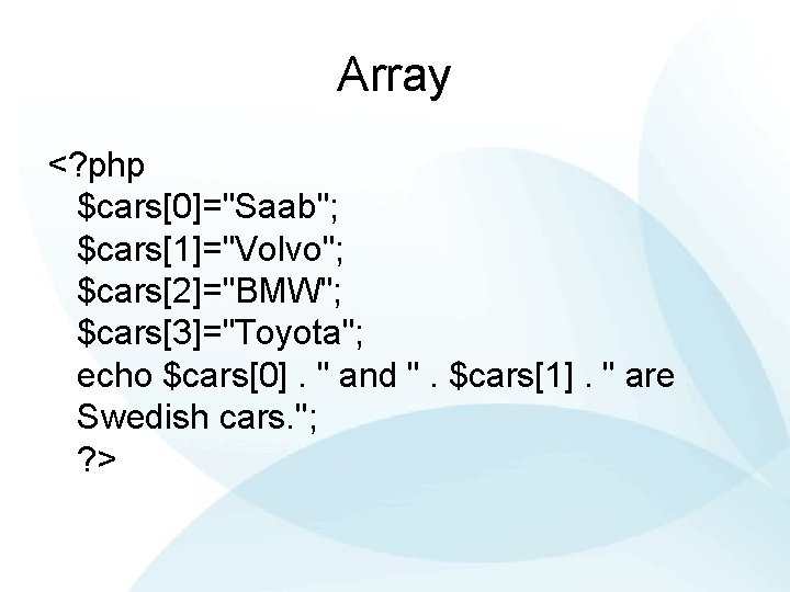 Array <? php $cars[0]="Saab"; $cars[1]="Volvo"; $cars[2]="BMW"; $cars[3]="Toyota"; echo $cars[0]. " and ". $cars[1]. "