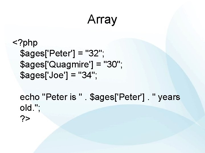 Array <? php $ages['Peter'] = "32"; $ages['Quagmire'] = "30"; $ages['Joe'] = "34"; echo "Peter