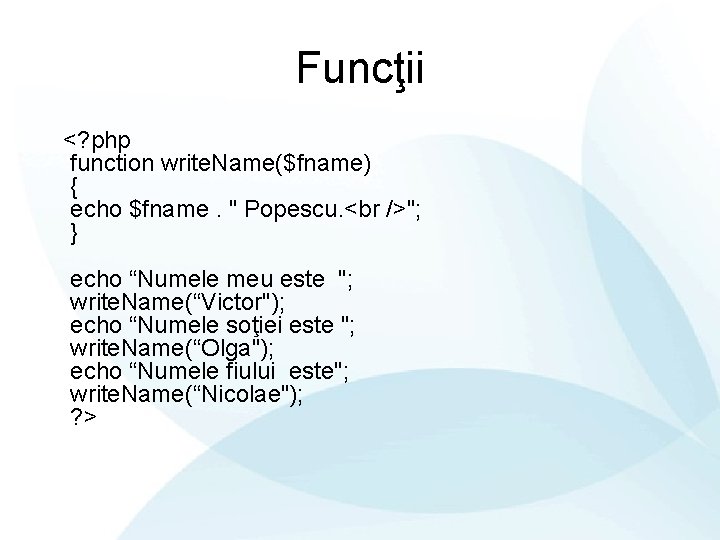 Funcţii <? php function write. Name($fname) { echo $fname. " Popescu. <br />"; }