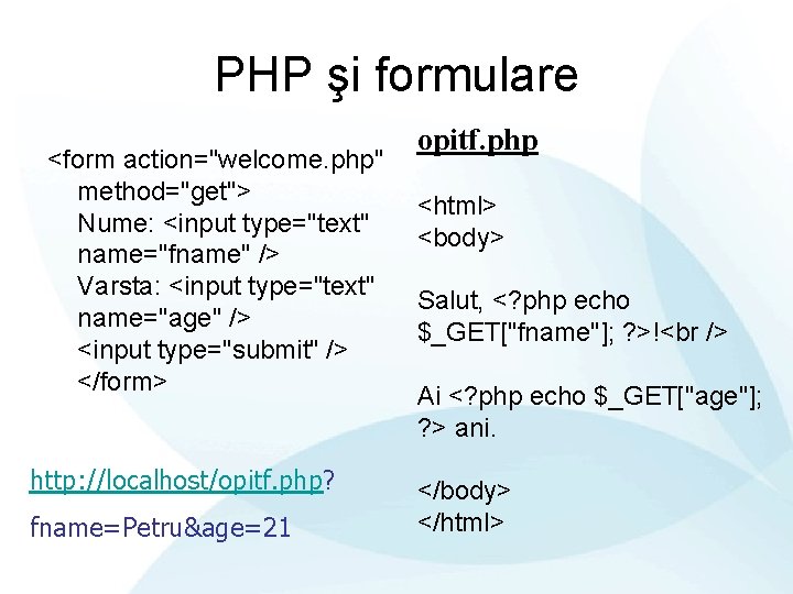 PHP şi formulare <form action="welcome. php" method="get"> Nume: <input type="text" name="fname" /> Varsta: <input