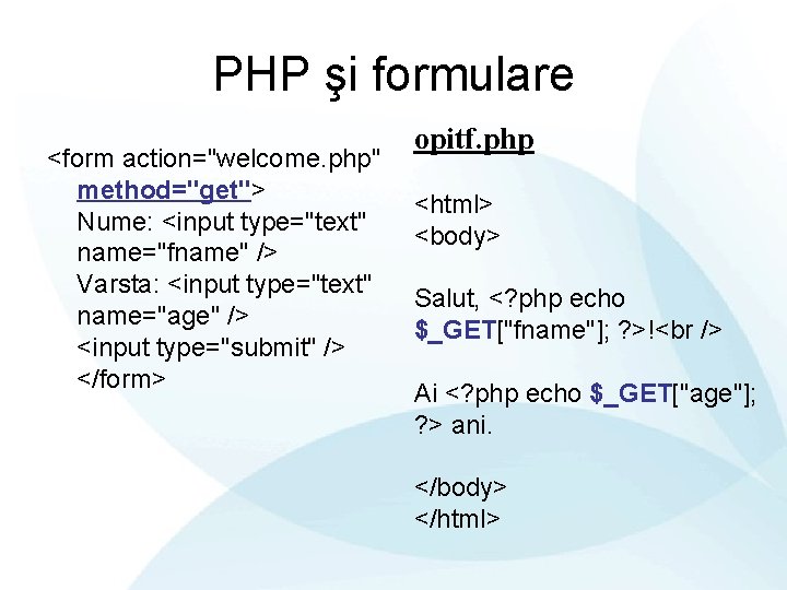 PHP şi formulare <form action="welcome. php" method="get"> Nume: <input type="text" name="fname" /> Varsta: <input