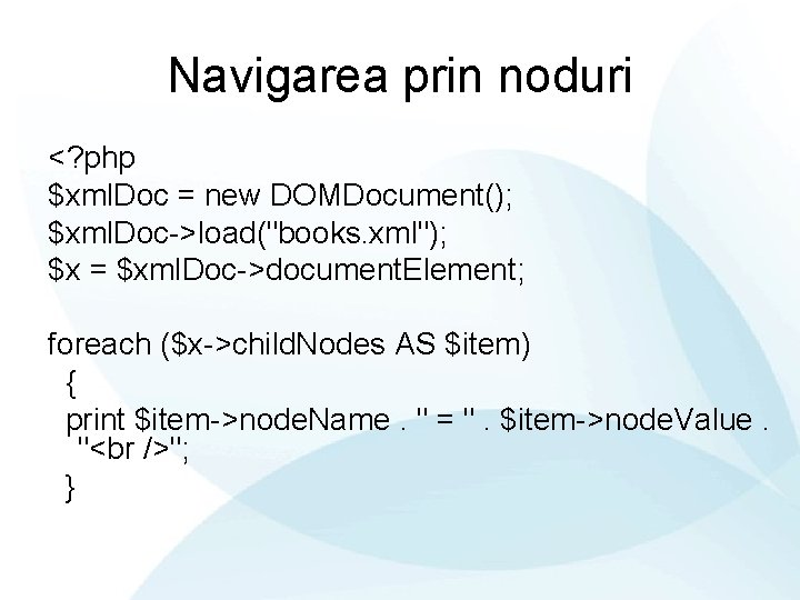 Navigarea prin noduri <? php $xml. Doc = new DOMDocument(); $xml. Doc->load("books. xml"); $x