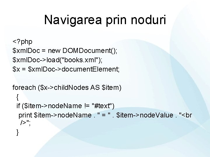 Navigarea prin noduri <? php $xml. Doc = new DOMDocument(); $xml. Doc->load("books. xml"); $x