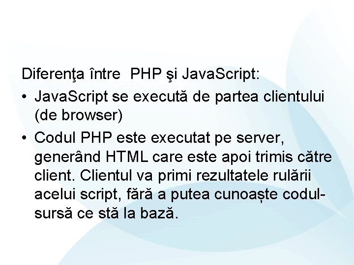 Diferenţa între PHP şi Java. Script: • Java. Script se execută de partea clientului