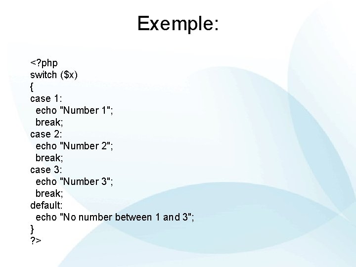 Exemple: <? php switch ($x) { case 1: echo "Number 1"; break; case 2: