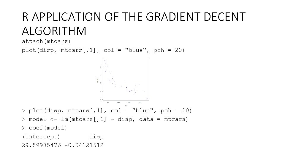 R APPLICATION OF THE GRADIENT DECENT ALGORITHM attach(mtcars) plot(disp, mtcars[, 1], col = "blue",