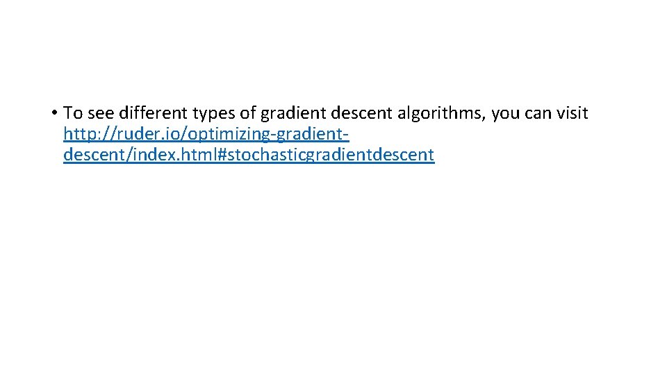  • To see different types of gradient descent algorithms, you can visit http: