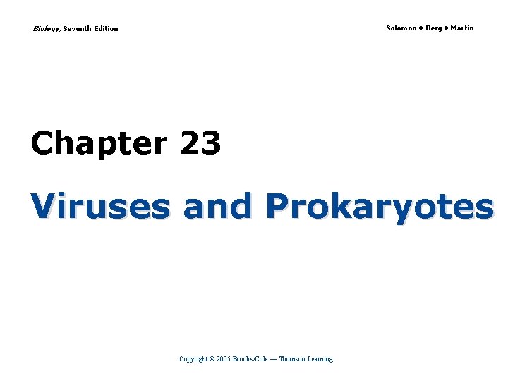 Biology, Seventh Edition Solomon • Berg • Martin Chapter 23 Viruses and Prokaryotes Copyright