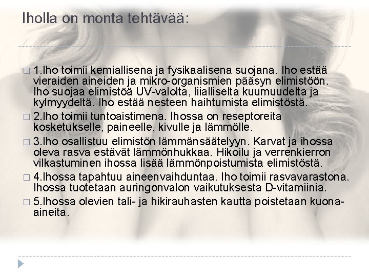 Iholla on monta tehtävää: � 1. Iho toimii kemiallisena ja fysikaalisena suojana. Iho estää