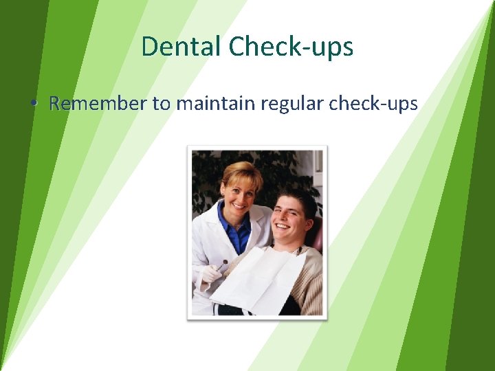 Dental Check-ups • Remember to maintain regular check-ups 