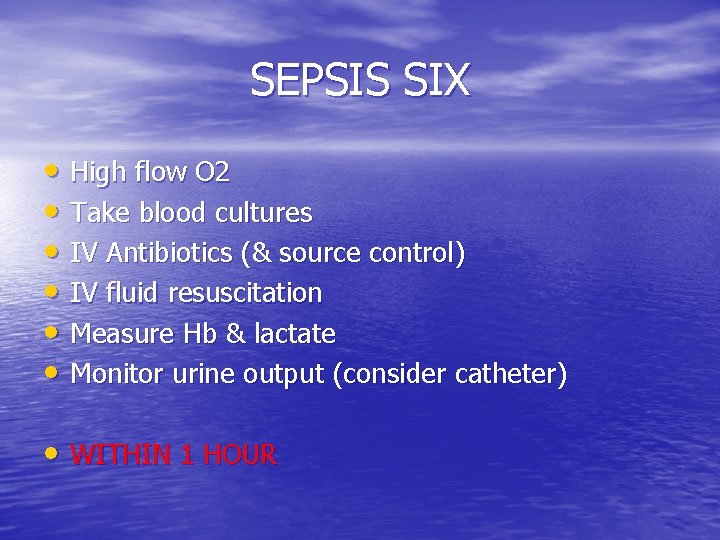 SEPSIS SIX • High flow O 2 • Take blood cultures • IV Antibiotics