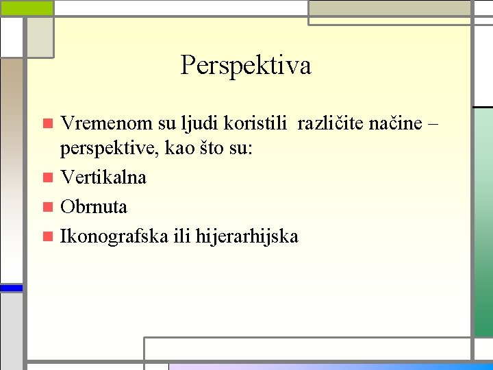 Perspektiva Vremenom su ljudi koristili različite načine – perspektive, kao što su: n Vertikalna