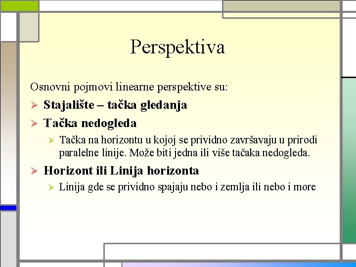 Perspektiva Osnovni pojmovi linearne perspektive su: Stajalište – tačka gledanja Ø Tačka nedogleda Ø