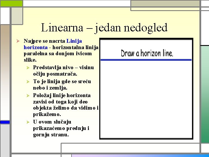 Linearna – jedan nedogled Ø Najpre se nacrta Linija horizonta - horizontalna linija paralelna