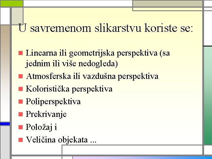 U savremenom slikarstvu koriste se: Linearna ili geometrijska perspektiva (sa jednim ili više nedogleda)