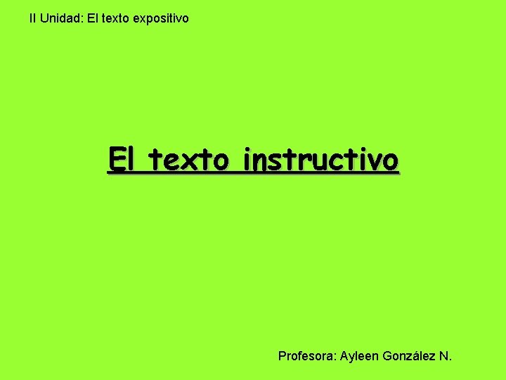 II Unidad: El texto expositivo El texto instructivo Profesora: Ayleen González N. 