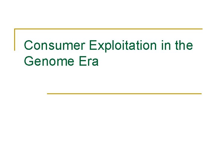 Consumer Exploitation in the Genome Era 