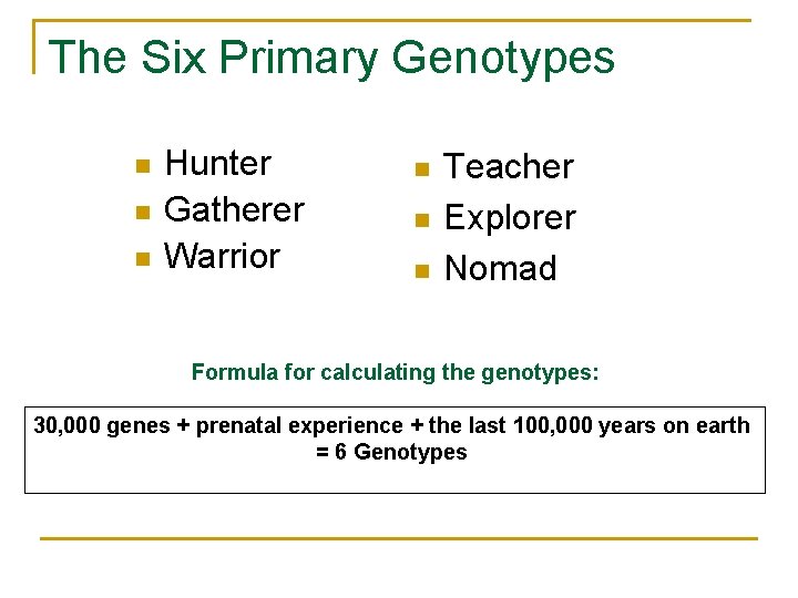 The Six Primary Genotypes n n n Hunter Gatherer Warrior n n n Teacher
