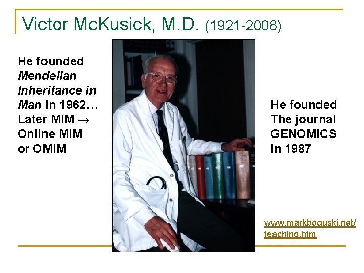 Victor Mc. Kusick, M. D. (1921 -2008) He founded Mendelian Inheritance in Man in