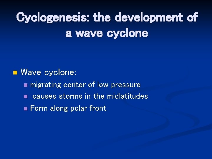 Cyclogenesis: the development of a wave cyclone n Wave cyclone: migrating center of low