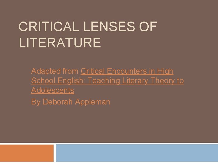 CRITICAL LENSES OF LITERATURE Adapted from Critical Encounters in High School English: Teaching Literary