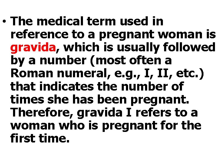  • The medical term used in reference to a pregnant woman is gravida,