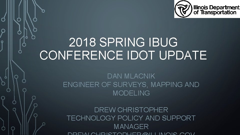 2018 SPRING IBUG CONFERENCE IDOT UPDATE DAN MLACNIK ENGINEER OF SURVEYS, MAPPING AND MODELING