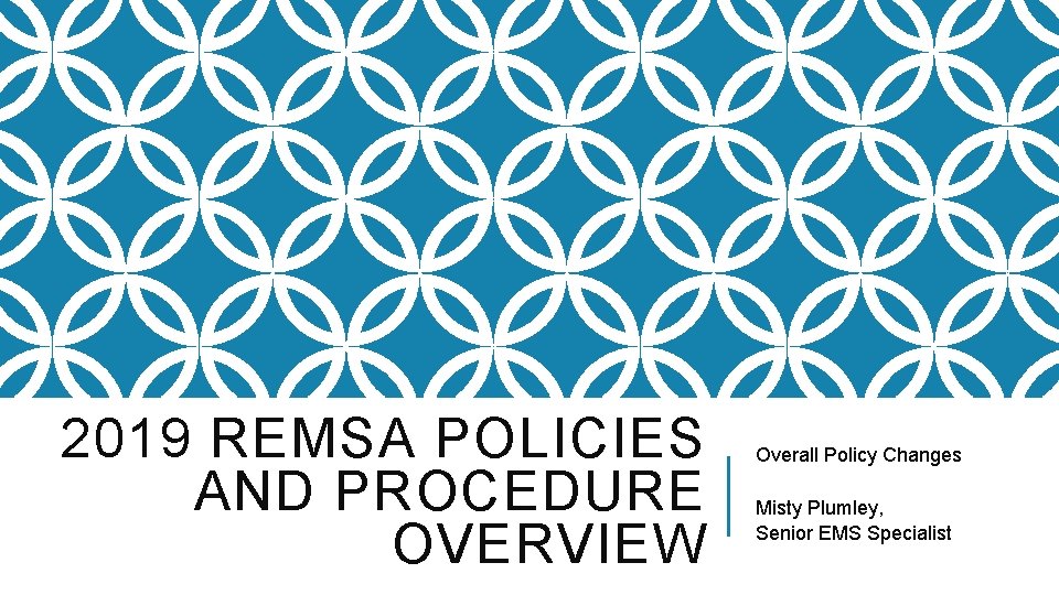 2019 REMSA POLICIES AND PROCEDURE OVERVIEW Overall Policy Changes Misty Plumley, Senior EMS Specialist