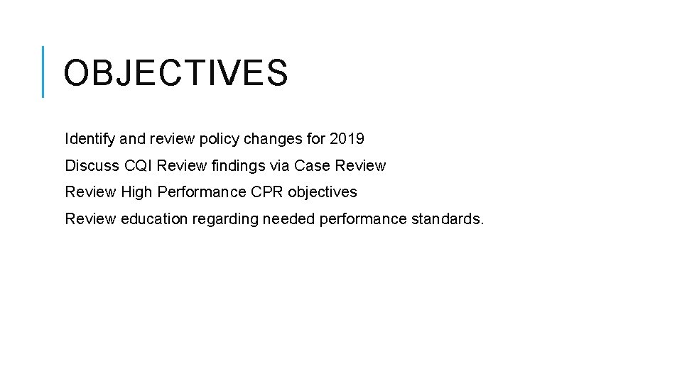 OBJECTIVES Identify and review policy changes for 2019 Discuss CQI Review findings via Case