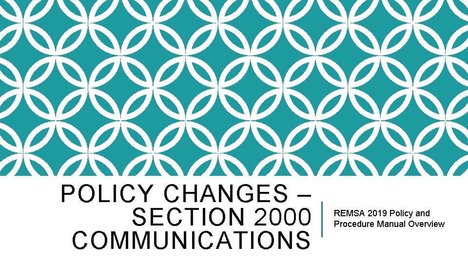 POLICY CHANGES – SECTION 2000 COMMUNICATIONS REMSA 2019 Policy and Procedure Manual Overview 