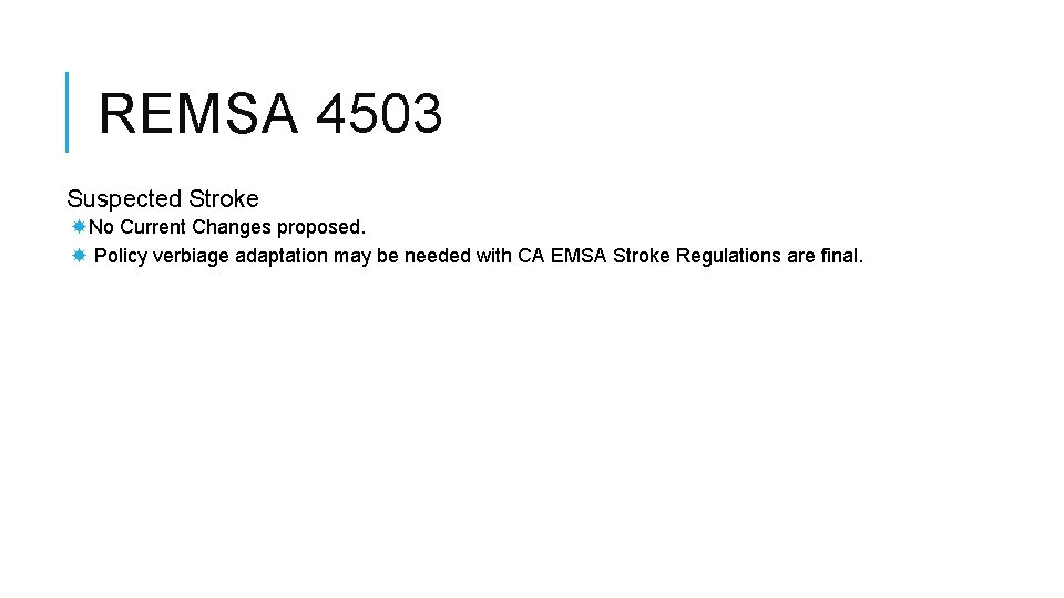 REMSA 4503 Suspected Stroke No Current Changes proposed. Policy verbiage adaptation may be needed