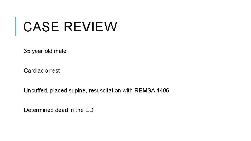 CASE REVIEW 35 year old male Cardiac arrest Uncuffed, placed supine, resuscitation with REMSA