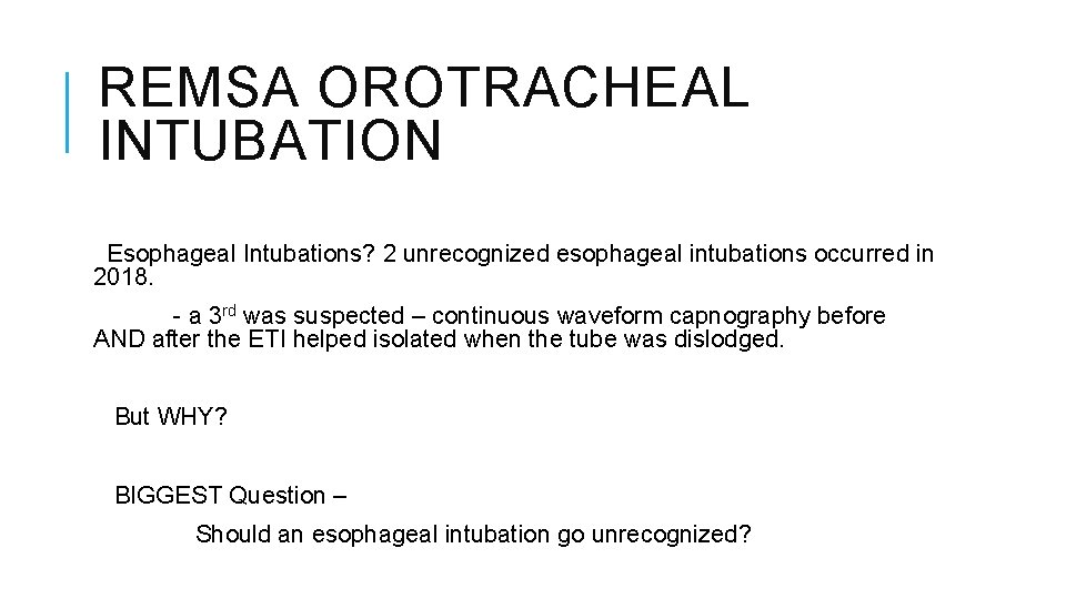 REMSA OROTRACHEAL INTUBATION Esophageal Intubations? 2 unrecognized esophageal intubations occurred in 2018. - a