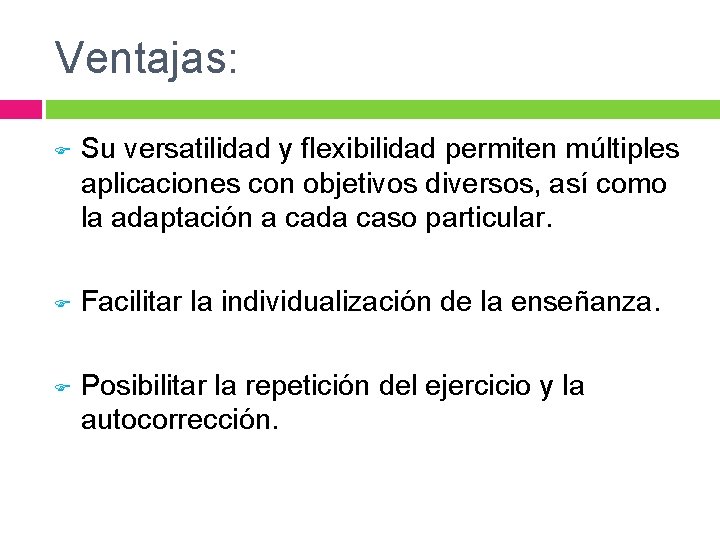 Ventajas: Su versatilidad y flexibilidad permiten múltiples aplicaciones con objetivos diversos, así como la