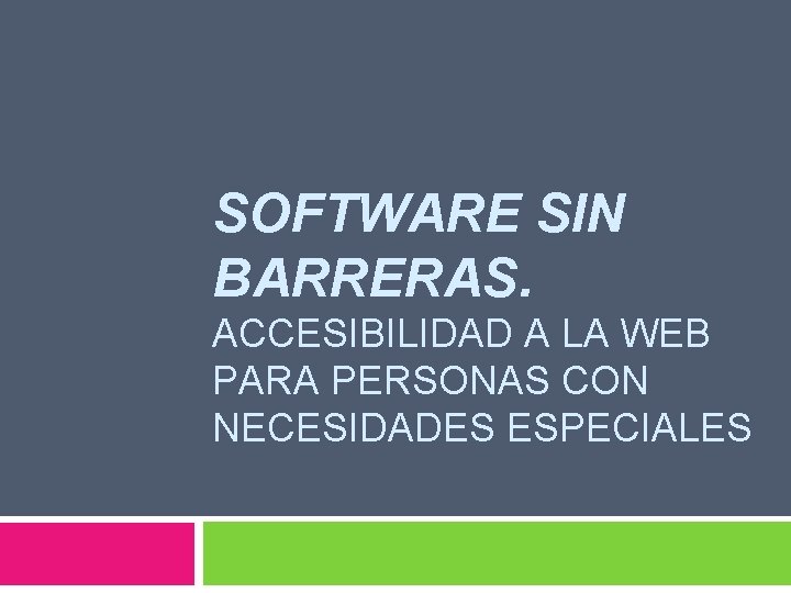 SOFTWARE SIN BARRERAS. ACCESIBILIDAD A LA WEB PARA PERSONAS CON NECESIDADES ESPECIALES 