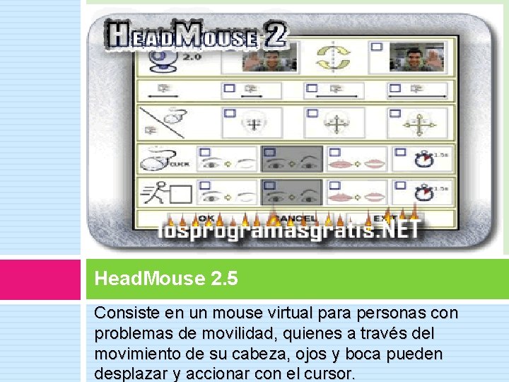 Head. Mouse 2. 5 Consiste en un mouse virtual para personas con problemas de