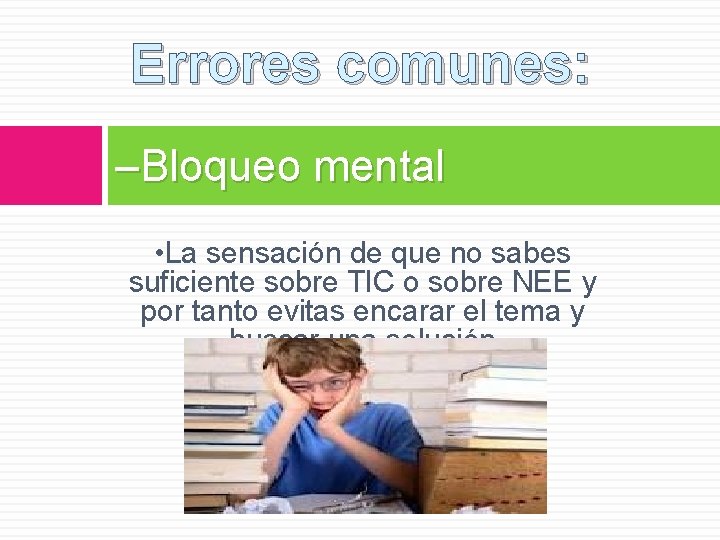 Errores comunes: –Bloqueo mental • La sensación de que no sabes suficiente sobre TIC