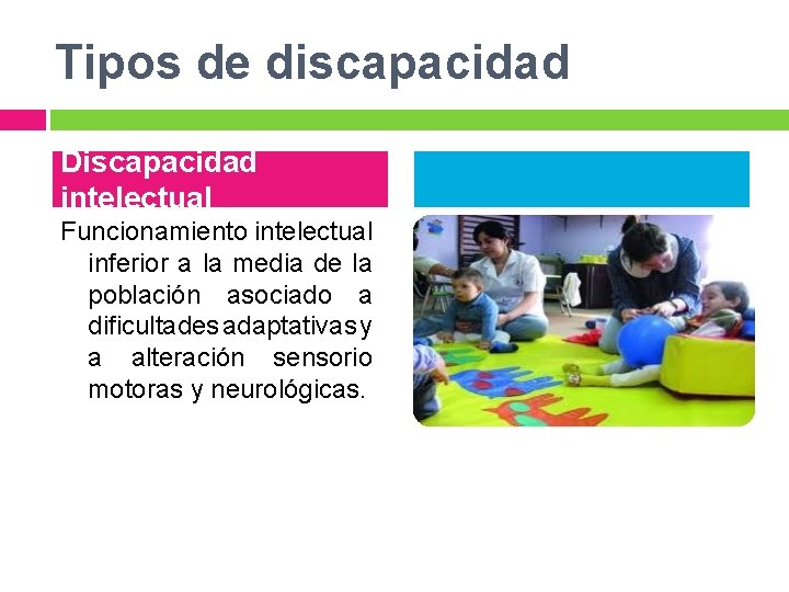 Tipos de discapacidad Discapacidad intelectual Funcionamiento intelectual inferior a la media de la población