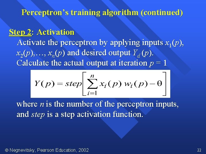Perceptron’s training algorithm (continued) Step 2: Activation Activate the perceptron by applying inputs x