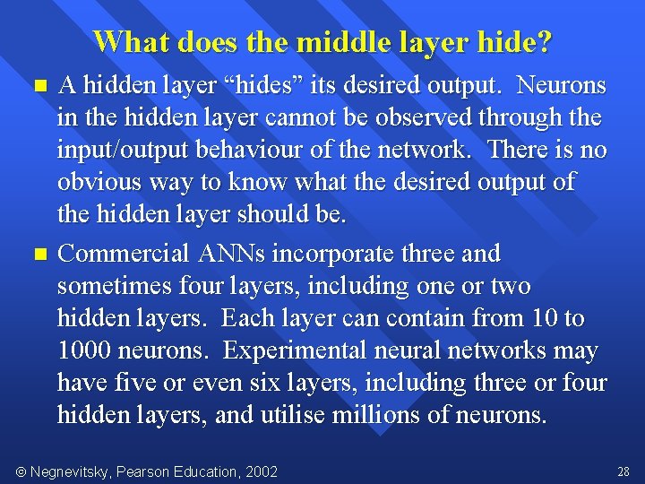 What does the middle layer hide? A hidden layer “hides” its desired output. Neurons